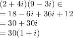 (2 + 4i)(9 - 3i) \in   \C \\  = 18 - 6i  + 36i + 12 \\  = 30 + 30i \\  = 30(1 + i)