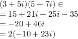 (3 + 5i)(5 + 7i) \in \: \C \\  = 15 + 21i + 25i - 35 \\  =  - 20 + 46i \\ =  2( - 10 + 23i)