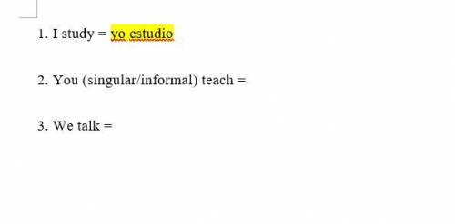 Translate these phrases into spanish

- (I study).
- (You (singular/informal) teach)
- (We talk).