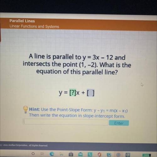 A line is parallel to y = 3x - 12 and

intersects the point (1, -2). What is the
equation of this