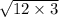 \sqrt{12 \times 3}