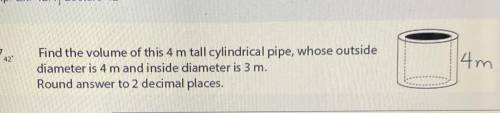 I need assistance with this problem.

Find the volume of this 4 m tall cylindrical pipe, whose out