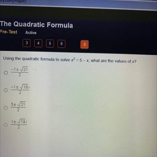 Using the quadratic formula to solve x2 = 5 – X, what are the values of X?

-1021
2
-1 + 19
2
5+21