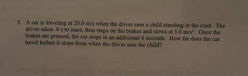 5. A car is traveling at 20 0 m/s when the driver sees a child standing in the road. The

driver t