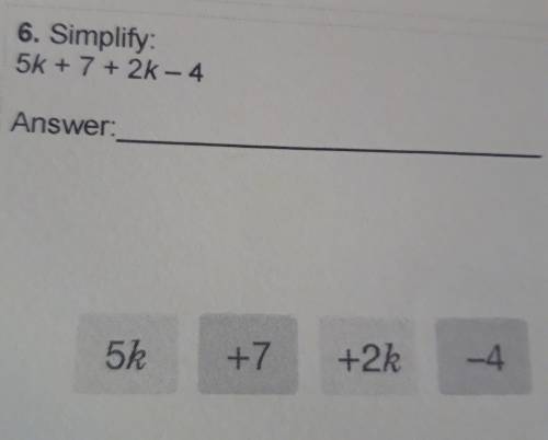6. Simplify: 5k + 7 + 2k - 4