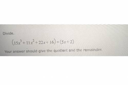 Your answer should give the quotient and the remainder