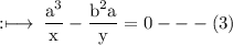 \rm :\longmapsto\:\dfrac{ {a}^{3} }{x}  - \dfrac{ {b}^{2} a}{y} = 0 -  -  - (3)
