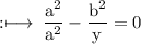 \rm :\longmapsto\:\dfrac{ {a}^{2} }{ {a}^{2} }  - \dfrac{ {b}^{2} }{y} = 0