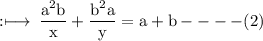 \rm :\longmapsto\:\dfrac{ {a}^{2} b}{x}   + \dfrac{ {b}^{2}a }{y} = a + b -  -  -  - (2)