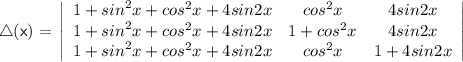 \sf \:\triangle (x)  = \begin{gathered}\sf \left | \begin{array}{ccc}1 +  {sin}^{2}x +  {cos}^{2}x + 4sin2x & {cos}^{2}x &4sin2x\\ 1 +  {sin}^{2}x +  {cos}^{2}x + 4sin2x &1 +  {cos}^{2}x &4sin2x\\ 1 +  {sin}^{2}x +  {cos}^{2}x + 4sin2x & {cos}^{2}x & 1 + 4sin2x\end{array}\right | \end{gathered}