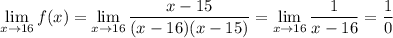 \displaystyle \lim_{x\to16}f(x) = \lim_{x\to16}\frac{x-15}{(x-16)(x-15)} = \lim_{x\to16}\frac1{x-16} = \dfrac10