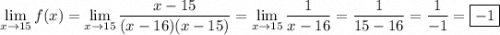 \displaystyle \lim_{x\to15}f(x) = \lim_{x\to15}\frac{x-15}{(x-16)(x-15)} = \lim_{x\to15}\frac1{x-16} = \frac1{15-16} = \frac1{-1} = \boxed{-1}