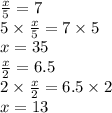 \frac{x}{5}  = 7 \\ 5 \times  \frac{x}{5}  = 7 \times 5 \\ x = 35 \\  \frac{x}{2}  = 6.5 \\ 2 \times  \frac{x}{2}  = 6.5 \times 2 \\ x = 13