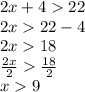 2x + 4  22 \\ 2x  22 - 4 \\ 2x   18 \\  \frac{2x}{2}    \frac{18}{2}  \\ x  9