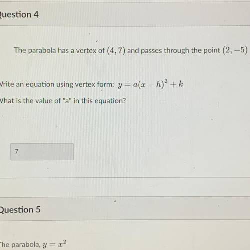 Ignore my answer! Please help!

The parabola has a vertex of (4,7) and passes through the point (2
