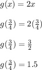 g(x) = 2x \\  \\ g( \frac{3}{4} ) = 2( \frac{3}{4} ) \\  \\ g( \frac{3}{4} ) =  \frac{3}{2}  \\  \\ g( \frac{3}{4} ) = 1.5