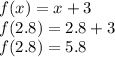 f(x) = x + 3 \\ f(2.8) = 2.8 + 3 \\ f(2.8) = 5.8