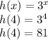 h(x) =  {3}^{x}  \\ h(4) =  {3}^{4}  \\ h(4) = 81