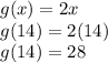 g(x) = 2x \\ g(14) = 2(14)  \\ g(14)= 28
