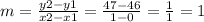 m = \frac{y2 - y1}{x2 - x1} = \frac{47 - 46}{1 - 0} = \frac{1}{1} = 1