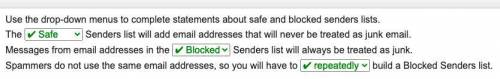 Use the drop-down menus to complete statements about safe and blocked senders lists.

*Safe *Block