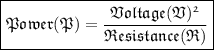 \boxed{\mathfrak{Power(P)=\frac{Voltage(V)^2}{Resistance(R)} }}