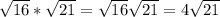 \sqrt{16} * \sqrt{21} = \sqrt{16}\sqrt{21} = 4\sqrt{21}