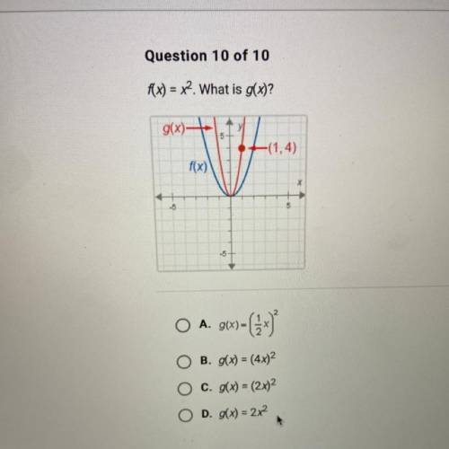 F(x) = x2. What is g(x)?

O A. g(x)=
g(x)=(x)
O B. g(x) = (4x)2
C. g(x) = (2x)
O D. g(x) = 2x2