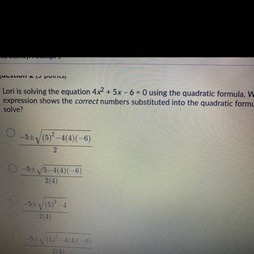 Lori is solving the equation 4x2 + 5x - 6 = 0 using the quadratic formula. Which

expression shows