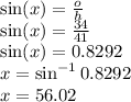 \sin(x)  =  \frac{o}{h}  \\  \sin(x)  =  \frac{34}{41}  \\  \sin(x)  = 0.8292 \\ x =  \sin ^{ - 1} 0.8292 \\ x = 56.02 \degree