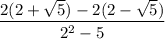 \dfrac{2(2 +  \sqrt{5} ) - 2(2 -  \sqrt{5} )}{ {2}^{2}  - 5}