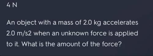 1. An object with a mass of 2.0 kg accelerates 20 m/s2 when an unknown force is applied to it. What