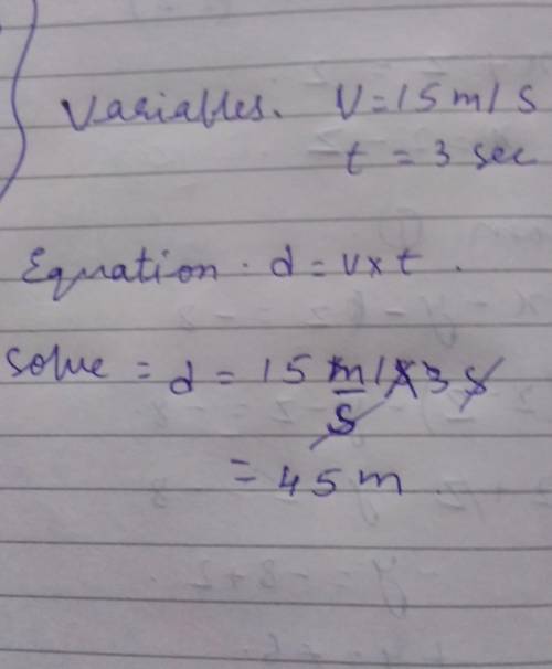 How far will a car travel if its velocity is 15 m/s in 3 seconds? Follow example below.

Variables