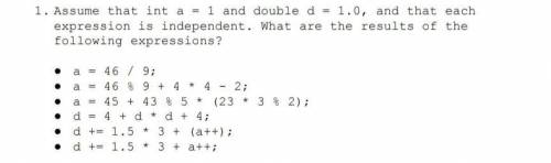 HELP! Assume that int a = 1 and double d = 1.0, and that each expression is independent. What are t