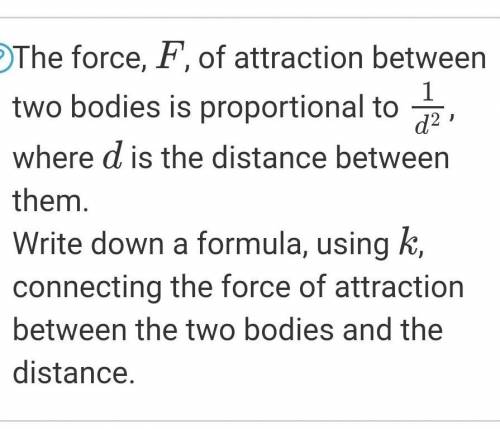 The force, F , of attraction between two bodies is proportional to 1 d 2. , where

d is the distan