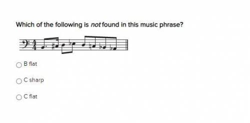 Which of the following is not found in this music phrase? PLEASE HELP, 100 POINTS

B flat
C sharp