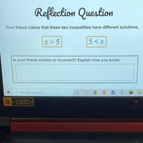 Giving brainliest to first answer!Reflection Question

Your friend claims that these two inequalit