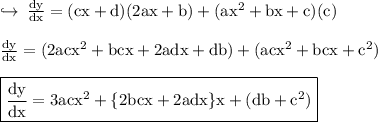 \hookrightarrow \: { \rm{ \frac{dy}{dx} = (cx + d)(2ax + b) + (ax {}^{2}  + bx + c)(c) }} \\  \\ { \rm{ \frac{dy}{dx} =  (2ac {x}^{2}  + bcx + 2adx + db) + (ac {x}^{2}  + bcx +  {c}^{2} )}} \\  \\ { \boxed{ \rm{ \frac{dy}{dx}  = 3ac {x}^{2}  +  \{2bcx + 2adx \}x + (db +  {c}^{2}) }}}