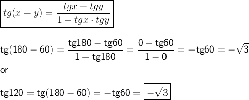 \displaystyle \sf  \large \boldsymbol {}  \boxed{tg(x-y)=\frac{tgx-tgy}{1+tgx\cdot tgy}   }\\\\\  \\ tg(180-60)= \frac{tg180-tg60}{1+tg180} =\frac{0-tg60}{1-0}=-tg60=-\sqrt{3}    \\\\or\\\\tg120=tg(180-60)= -tg60= \boxed{-\sqrt3}