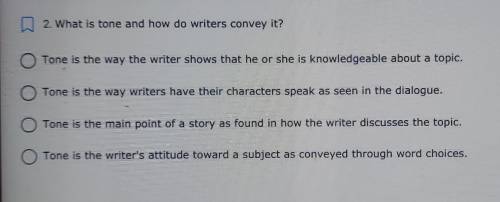 2. What is tone and how do writers convey it? O Tone is the way the writer shows that he or she is