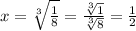 x=\sqrt[3]{\frac{1}{8}}=\frac{\sqrt[3]{1}}{\sqrt[3]{8}}=\frac{1}{2}