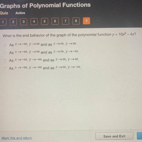 What is the end behavior of the graph of the polynomial function y = 10x9 – 4x?

o As X-0, y = 0 a