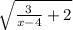 \sqrt{\frac{3}{x-4} +2}