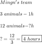 Mingn's  \  team \\\\ 3\  animals -1 h \\\\ 12 \  animals -?  h  \\\\ ?=\dfrac{12}{3} =\boxed{4 \ hours}