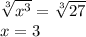 \sqrt[3]{x^3} = \sqrt[3]{27} \\x=3