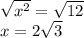 \sqrt{x^2} = \sqrt{12} \\x=2\sqrt{3} \\