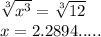\sqrt[3]{x^3} = \sqrt[3]{12} \\x=2.2894.....\\