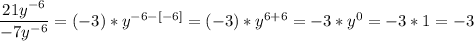 \dfrac{21y^{-6}}{-7y^{-6}}= (-3) *y^{-6 -[-6]} = (-3)*y^{6+6}=-3*y^{0} = -3*1 = -3