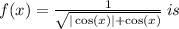 f(x) =  \frac{1}{ \sqrt{ |\cos(x)| +  \cos(x)  }}  \: is \\