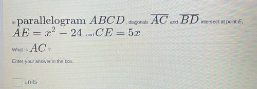 In

parallelogram ABCD, diagonals AC and BD intersect at point E,
AE = x^2 - 24, and CE = 5x. 
Wha